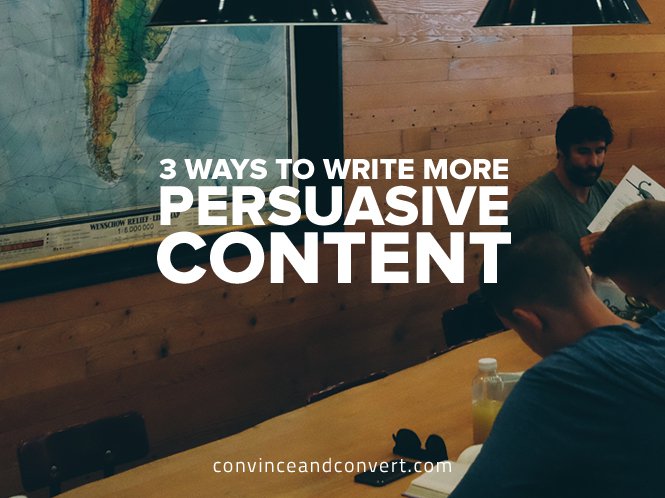 3 Fundamental Ways to Write More Persuasive Content