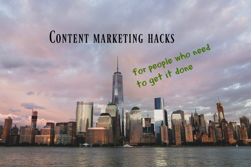 6 Content Marketing Hacks for People Who Need to Get It Done
